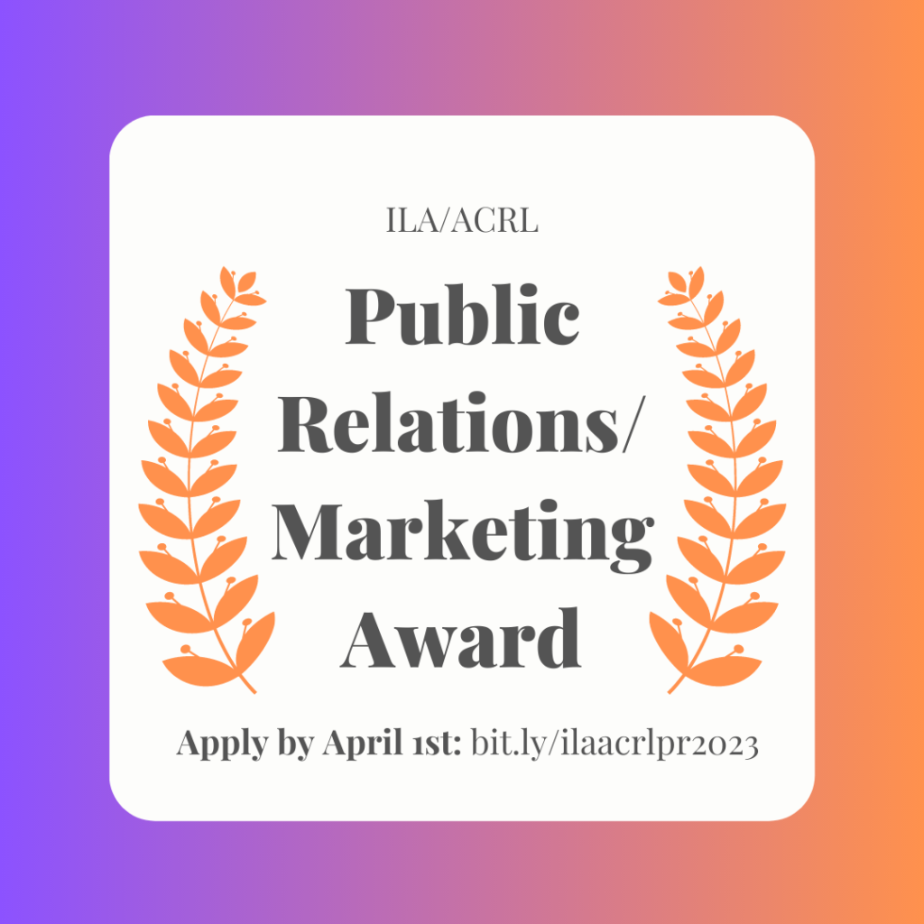 White graphic with purple and orange border with text "ILA/ACRL Public Relations/Marketing Award Apply by April 1st: bit.ly/ilaacrlpr2023" 