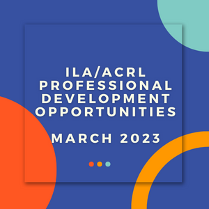 ILA/ACRL Professional Development Opportunities March 2023 graphic blue with colored circles