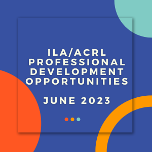 Text: "ILA/ACRL Professional Development Opportunities - June 2023" on blue square graphic