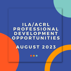 ILA/ACRL Professional Development Opportunities August 2023