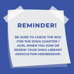 Sticky note with the text "Reminder! Be sure to check the box for the Iowa Chapter / ACRL when you join or renew your Iowa Library Association Membership.
